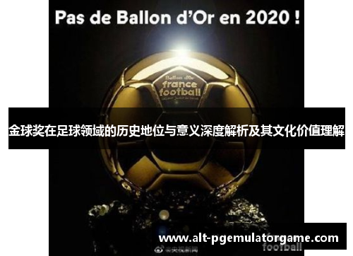 金球奖在足球领域的历史地位与意义深度解析及其文化价值理解 金球奖在足球领域的历史地位与意义深度解析及其文化价值理解