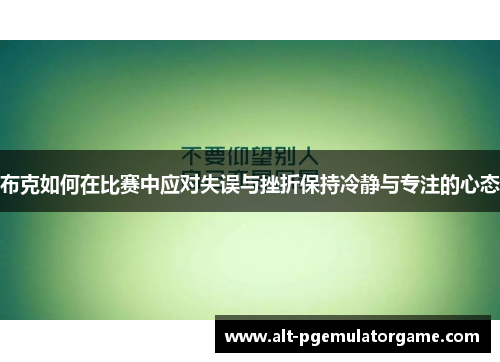 布克如何在比赛中应对失误与挫折保持冷静与专注的心态